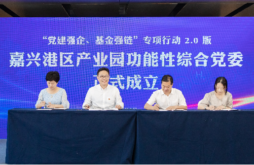 黨建強企、基金強鏈2.0 ∣ 嘉興港區(qū)產(chǎn)業(yè)園功能性綜合黨委正式成立